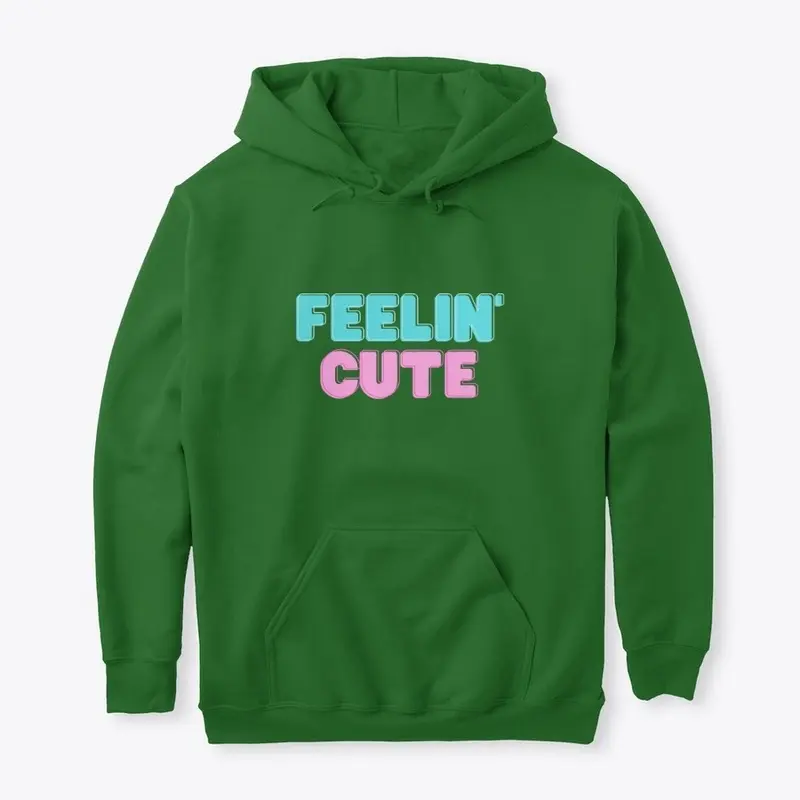 Feelin' cute hoodie